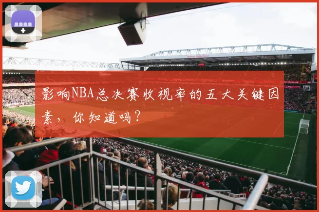 影响NBA总决赛收视率的五大关键因素，你知道吗？