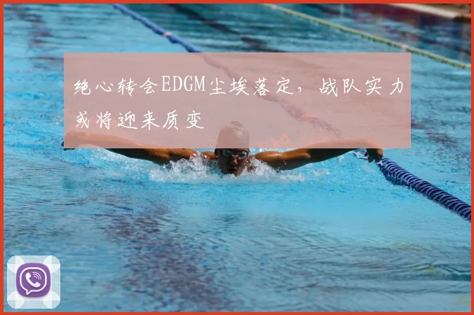 绝心转会EDGM尘埃落定,战队实力或将迎来质变