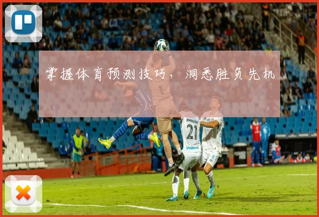 掌握体育预测技巧,洞悉胜负先机