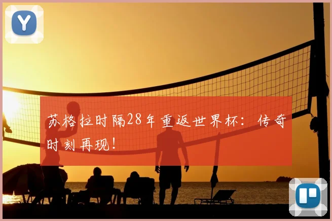 苏格拉时隔28年重返世界杯:传奇时刻再现!