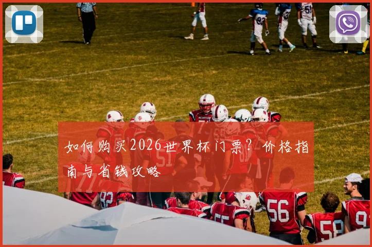 如何购买2026世界杯门票？价格指南与省钱攻略