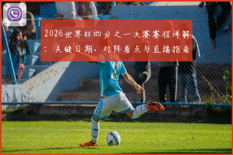 2026世界杯四分之一决赛赛程详解：关键日期、对阵看点与直播指南